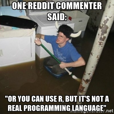 Or you can use R, but it's not a real programming language